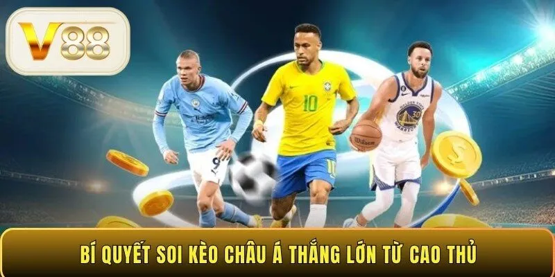 Bí quyết soi kèo châu Á thắng lớn từ cao thủ