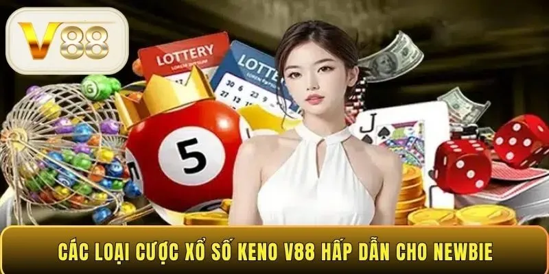 Các loại cược xổ số Keno V88 hấp dẫn cho newbie