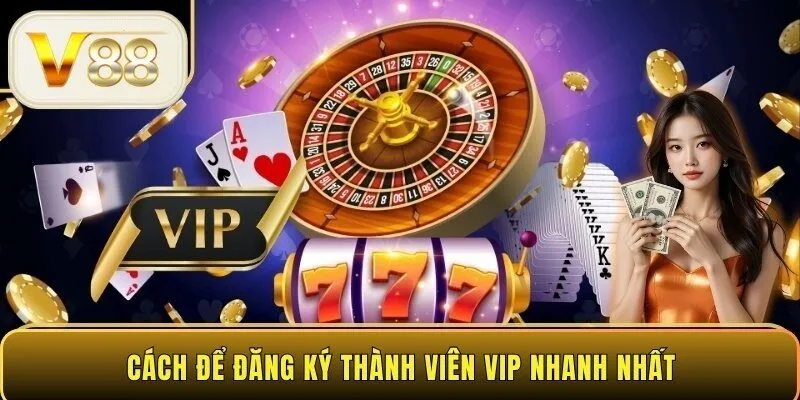 Cách để đăng ký thành viên VIP nhanh nhất